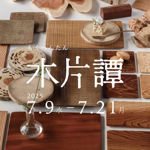 【特別展示】木片譚  -語られぬままに残された木の物語-  7/9（水）〜7/21（月）
